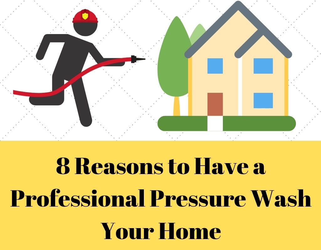 8 Reasons to Have a Professional Pressure Wash Your Home