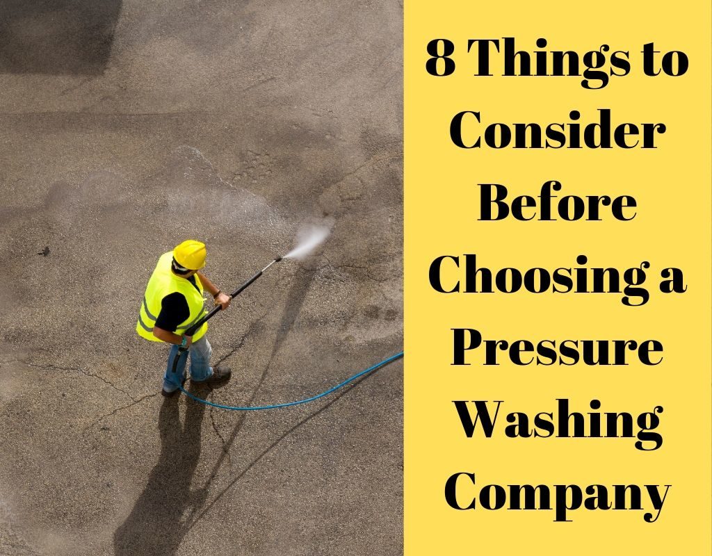 8 Things to Consider Before Choosing a Pressure Washing Company 